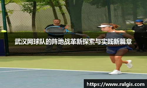 武汉网球队的阵地战革新探索与实践新篇章