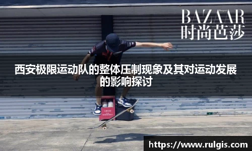 西安极限运动队的整体压制现象及其对运动发展的影响探讨